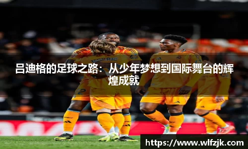 吕迪格的足球之路：从少年梦想到国际舞台的辉煌成就