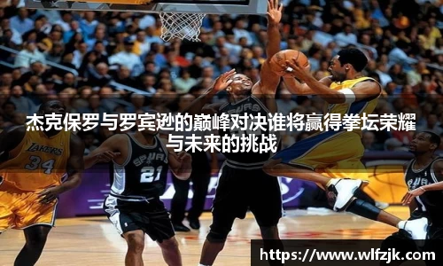 杰克保罗与罗宾逊的巅峰对决谁将赢得拳坛荣耀与未来的挑战